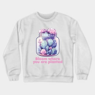 Bloom where you are planted - Cactus Terrarium Crewneck Sweatshirt